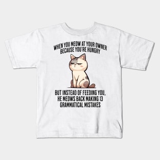 When You Meow at Your Owner Because You're Hungry funny cat meme Kids T-Shirt